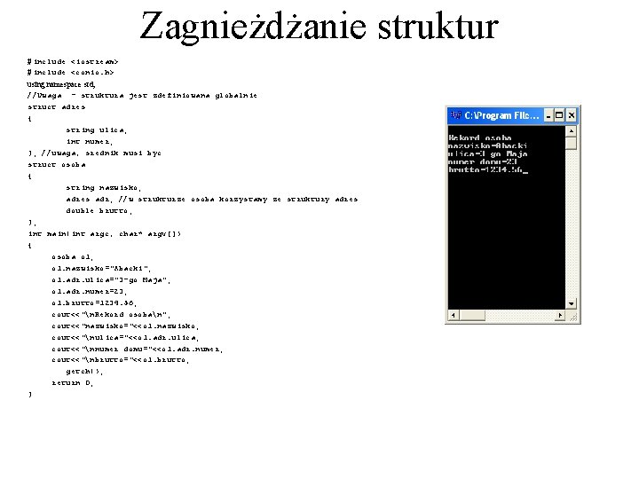 Zagnieżdżanie struktur #include <iostream> #include <conio. h> using namespace std; //Uwaga - struktura jest