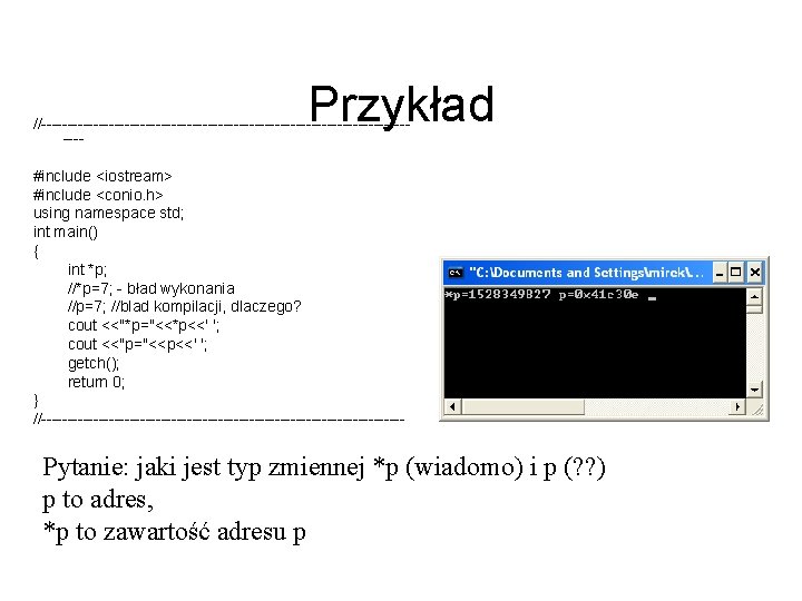 Przykład //-------------------------------------#include <iostream> #include <conio. h> using namespace std; int main() { int *p;