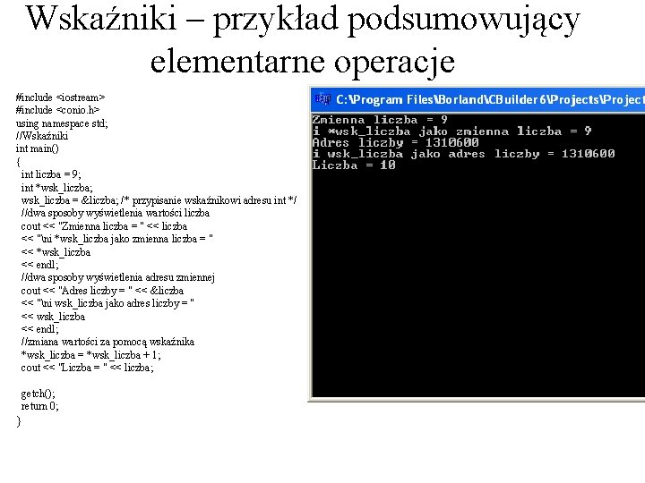 Wskaźniki – przykład podsumowujący elementarne operacje #include <iostream> #include <conio. h> using namespace std;