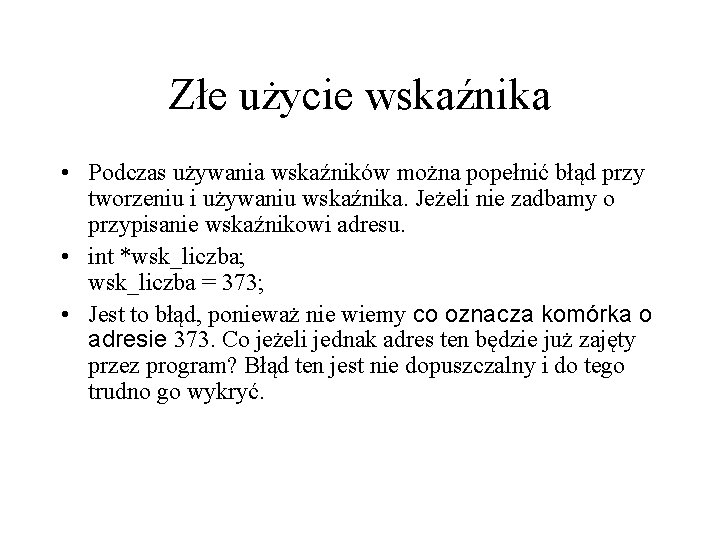 Złe użycie wskaźnika • Podczas używania wskaźników można popełnić błąd przy tworzeniu i używaniu