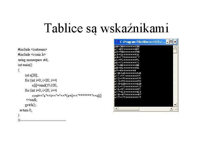 Tablice są wskaźnikami #include <iostream> #include <conio. h> using namespace std; int main() {