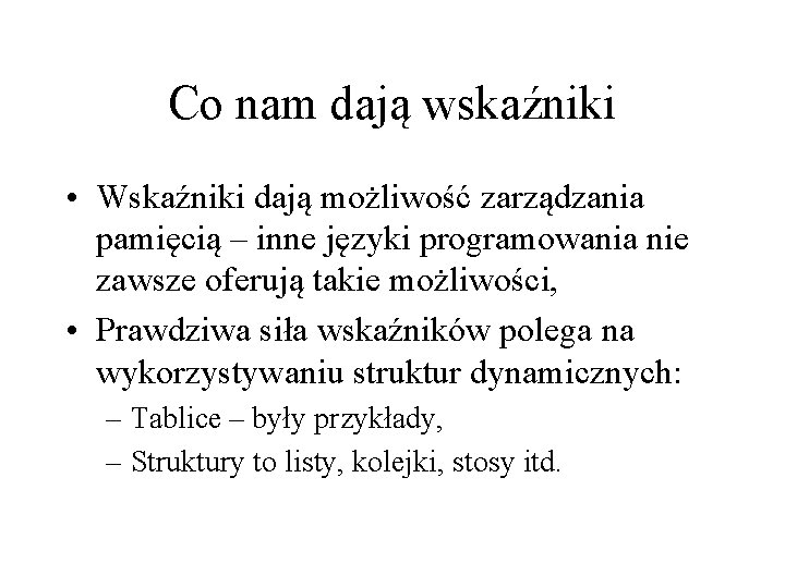 Co nam dają wskaźniki • Wskaźniki dają możliwość zarządzania pamięcią – inne języki programowania