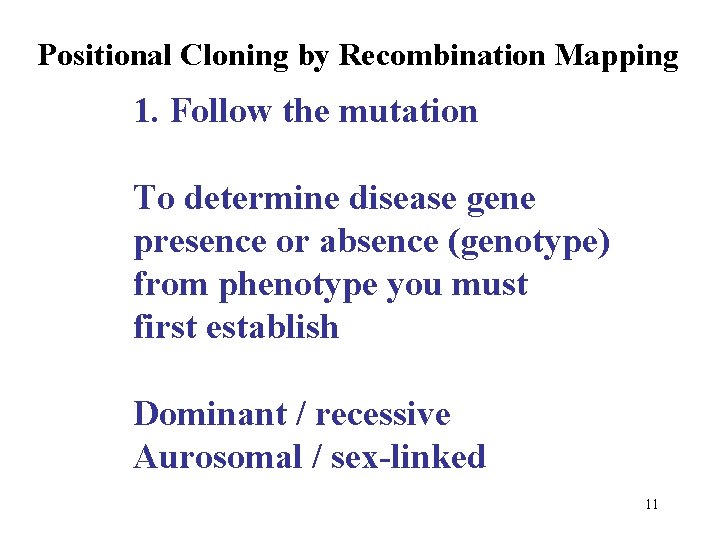Positional Cloning by Recombination Mapping 1. Follow the mutation To determine disease gene presence