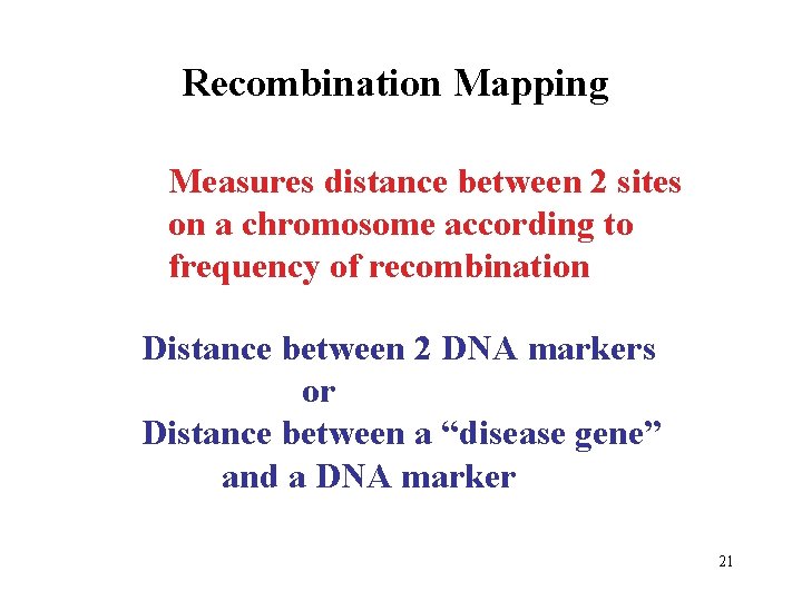 Recombination Mapping Measures distance between 2 sites on a chromosome according to frequency of