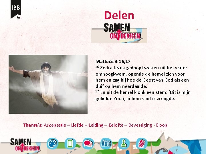 Delen Matteüs 3: 16, 17 16 Zodra Jezus gedoopt was en uit het water