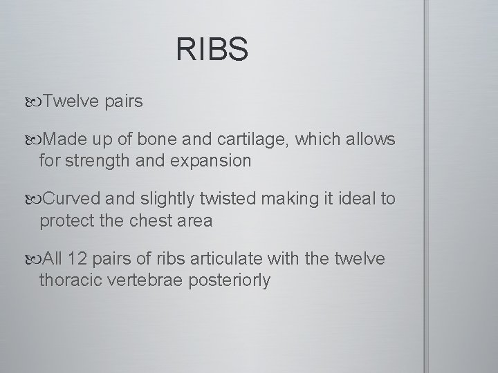 RIBS Twelve pairs Made up of bone and cartilage, which allows for strength and