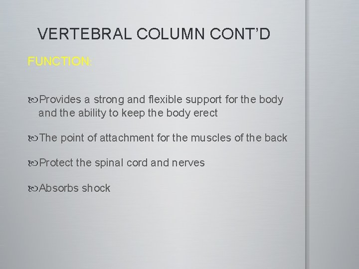 VERTEBRAL COLUMN CONT’D FUNCTION: Provides a strong and flexible support for the body and