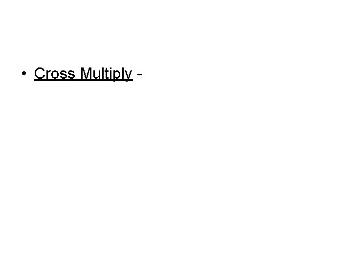  • Cross Multiply - 