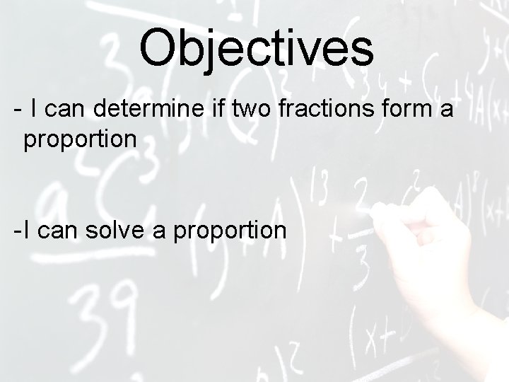 Objectives - I can determine if two fractions form a proportion - I can