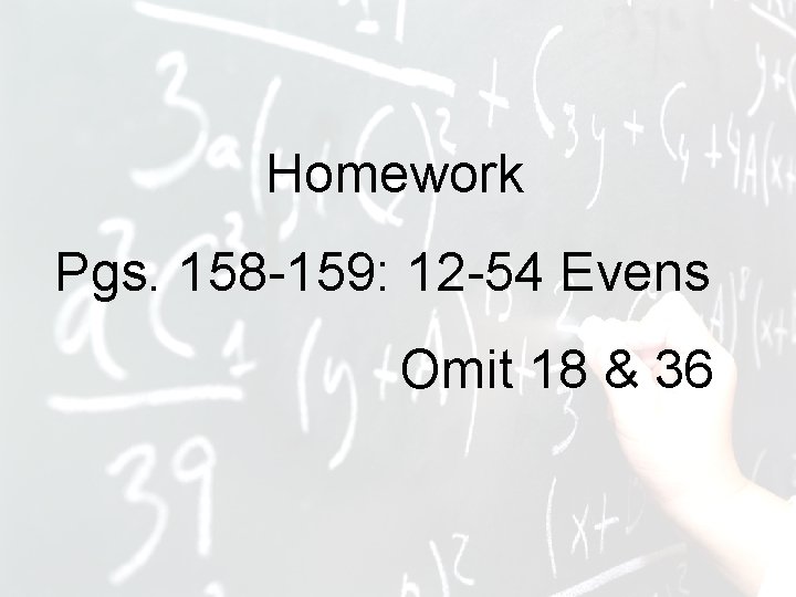 Homework Pgs. 158 -159: 12 -54 Evens Omit 18 & 36 