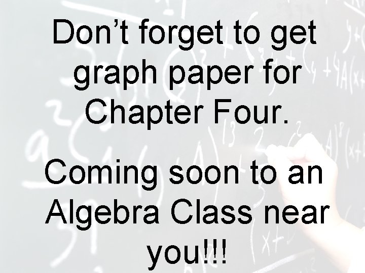 Don’t forget to get graph paper for Chapter Four. Coming soon to an Algebra