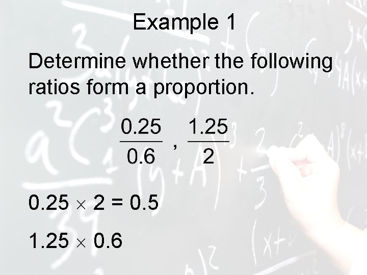 Example 1 Determine whether the following ratios form a proportion. 0. 25 2 =