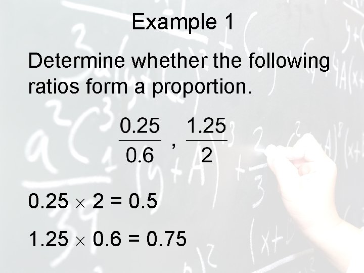 Example 1 Determine whether the following ratios form a proportion. 0. 25 2 =