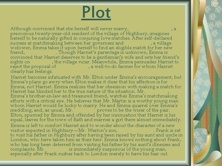 Plot Although convinced that she herself will never marry, Emma Woodhouse, a precocious twenty-year-old