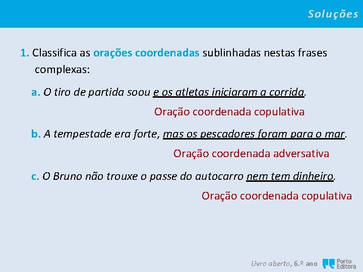 Soluções 1. Classifica as orações coordenadas sublinhadas nestas frases complexas: a. O tiro de