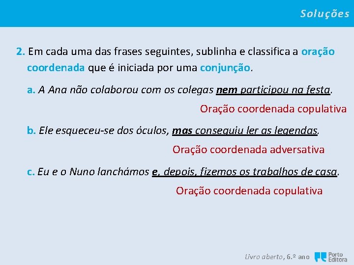 Soluções 2. Em cada uma das frases seguintes, sublinha e classifica a oração coordenada