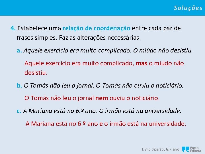 Soluções 4. Estabelece uma relação de coordenação entre cada par de frases simples. Faz