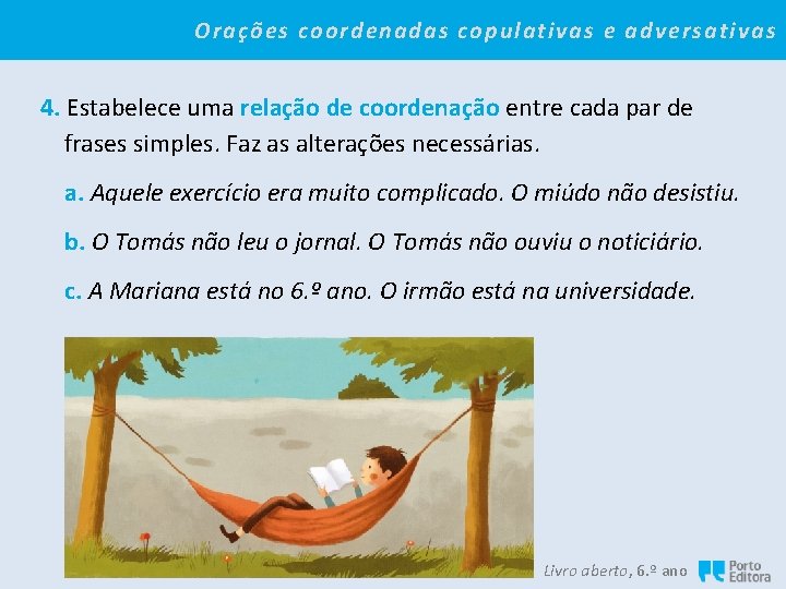 Orações coordenadas copulativas e adversativas 4. Estabelece uma relação de coordenação entre cada par