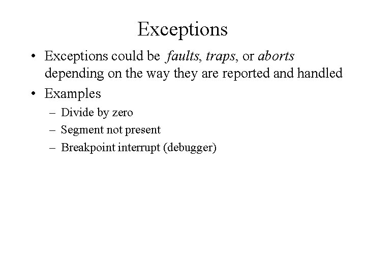 Exceptions • Exceptions could be faults, traps, or aborts depending on the way they