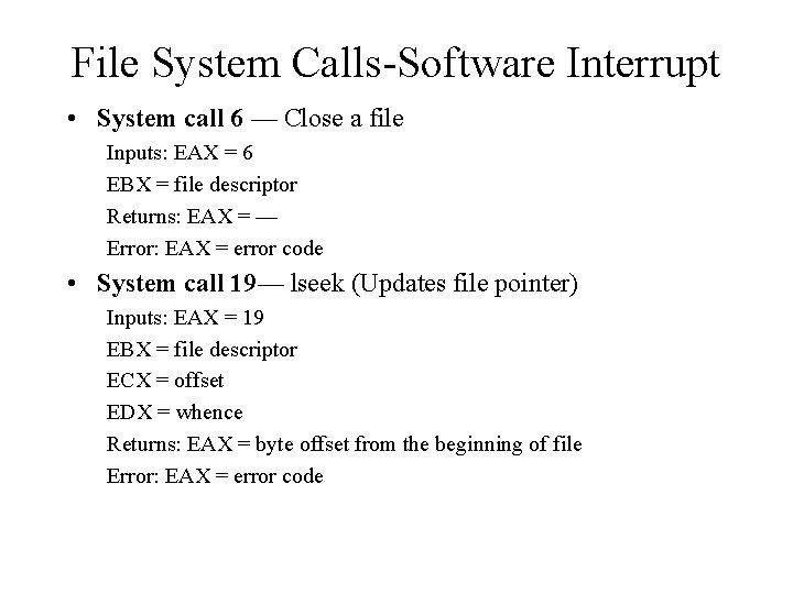 File System Calls-Software Interrupt • System call 6 — Close a file Inputs: EAX