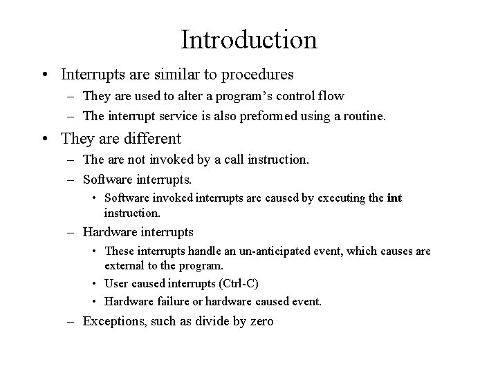 Introduction • Interrupts are similar to procedures – They are used to alter a