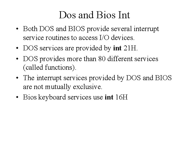 Dos and Bios Int • Both DOS and BIOS provide several interrupt service routines