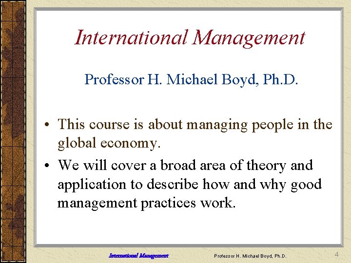 International Management Professor H. Michael Boyd, Ph. D. • This course is about managing