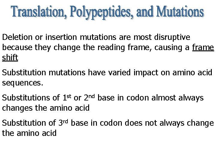 Deletion or insertion mutations are most disruptive because they change the reading frame, causing