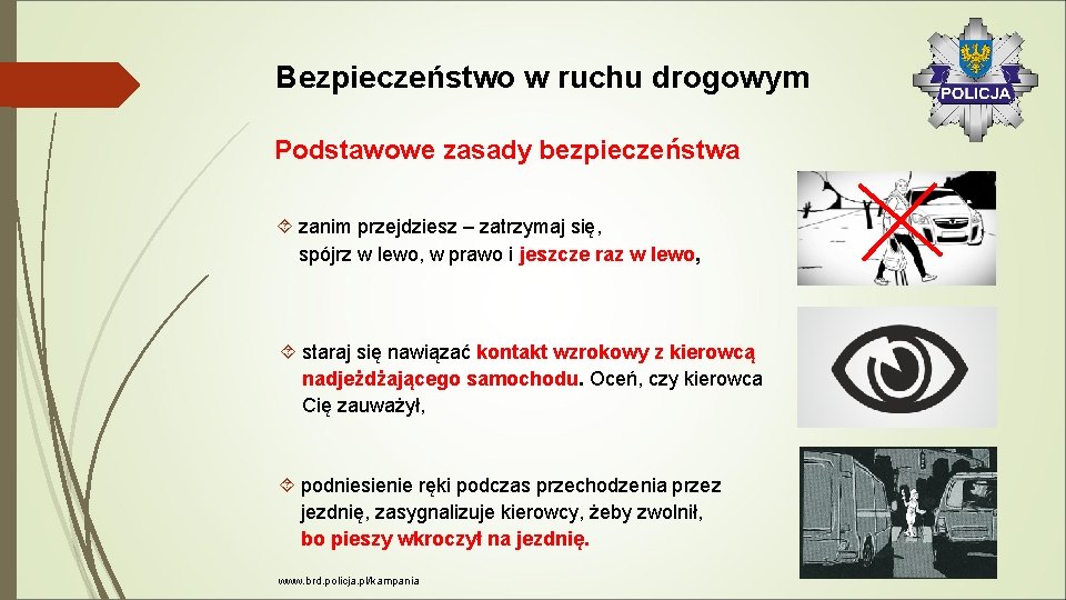 Bezpieczeństwo w ruchu drogowym Podstawowe zasady bezpieczeństwa zanim przejdziesz – zatrzymaj się, spójrz w