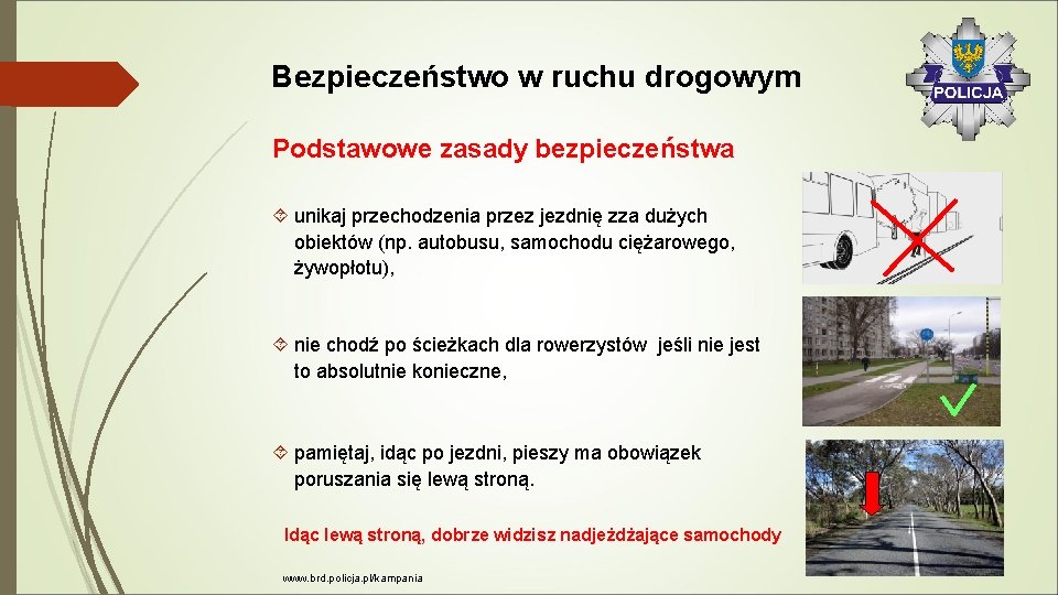 Bezpieczeństwo w ruchu drogowym Podstawowe zasady bezpieczeństwa unikaj przechodzenia przez jezdnię zza dużych obiektów