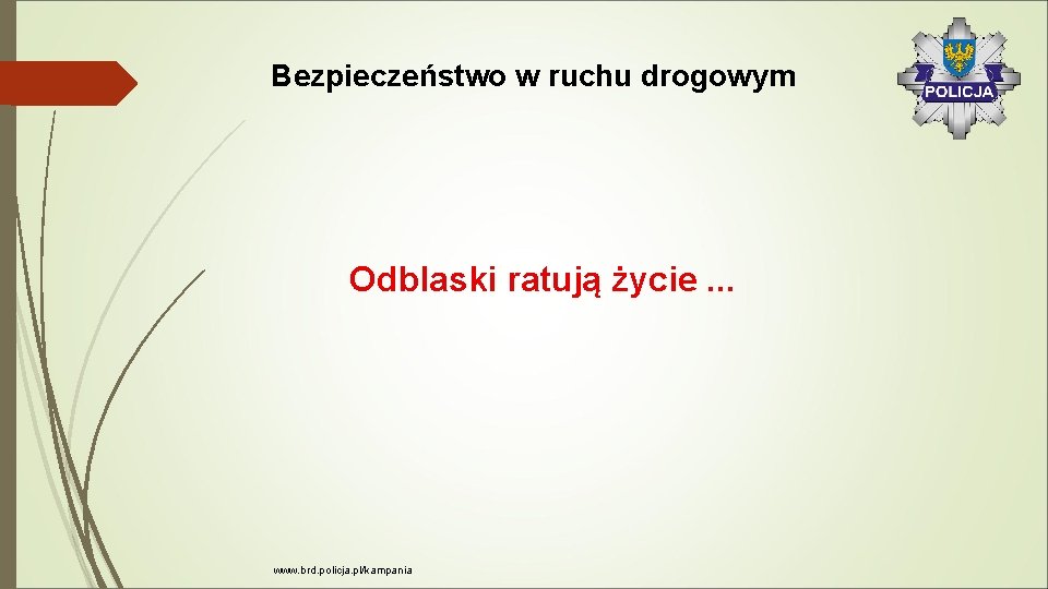 Bezpieczeństwo w ruchu drogowym Odblaski ratują życie. . . www. brd. policja. pl/kampania 