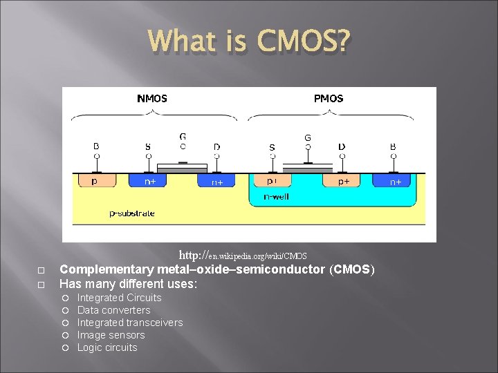 What is CMOS? http: //en. wikipedia. org/wiki/CMOS Complementary metal–oxide–semiconductor (CMOS) Has many different uses: