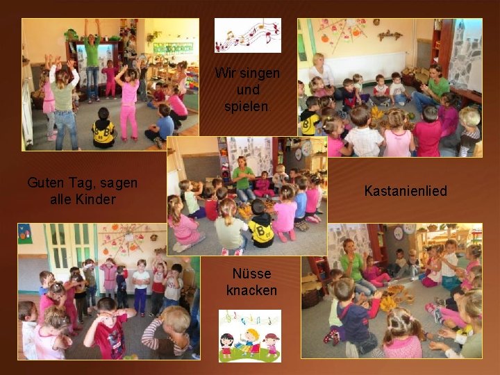 Wir singen und spielen. Guten Tag, sagen alle Kinder Kastanienlied Nüsse knacken 