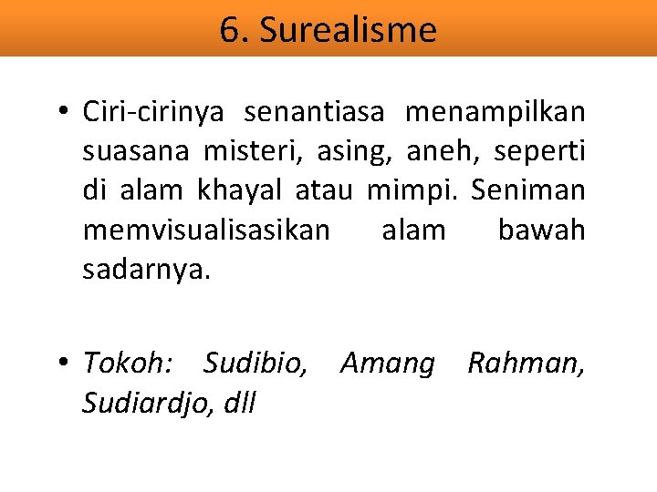 6. Surealisme • Ciri-cirinya senantiasa menampilkan suasana misteri, asing, aneh, seperti di alam khayal