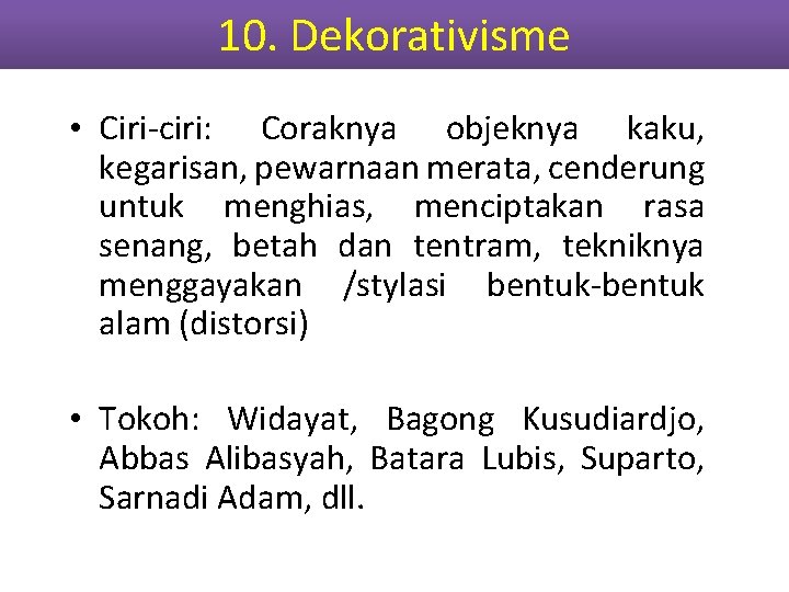 10. Dekorativisme • Ciri-ciri: Coraknya objeknya kaku, kegarisan, pewarnaan merata, cenderung untuk menghias, menciptakan