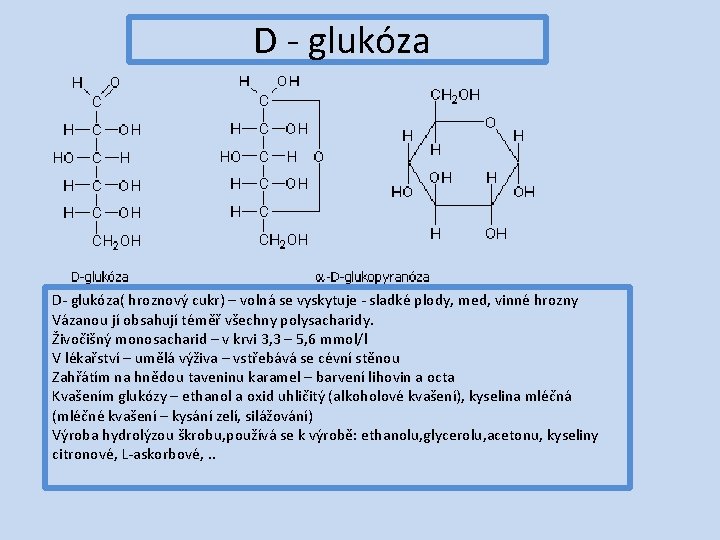 D - glukóza D- glukóza( hroznový cukr) – volná se vyskytuje - sladké plody,