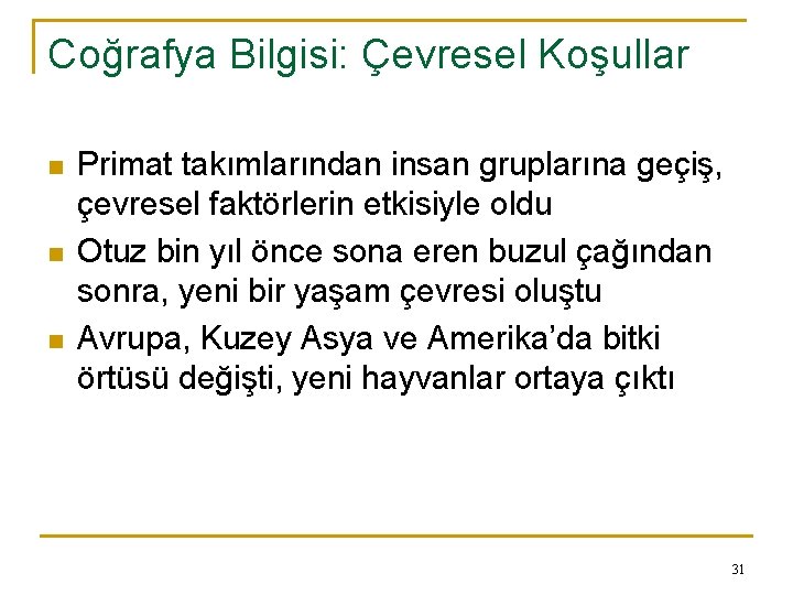 Coğrafya Bilgisi: Çevresel Koşullar n n n Primat takımlarından insan gruplarına geçiş, çevresel faktörlerin