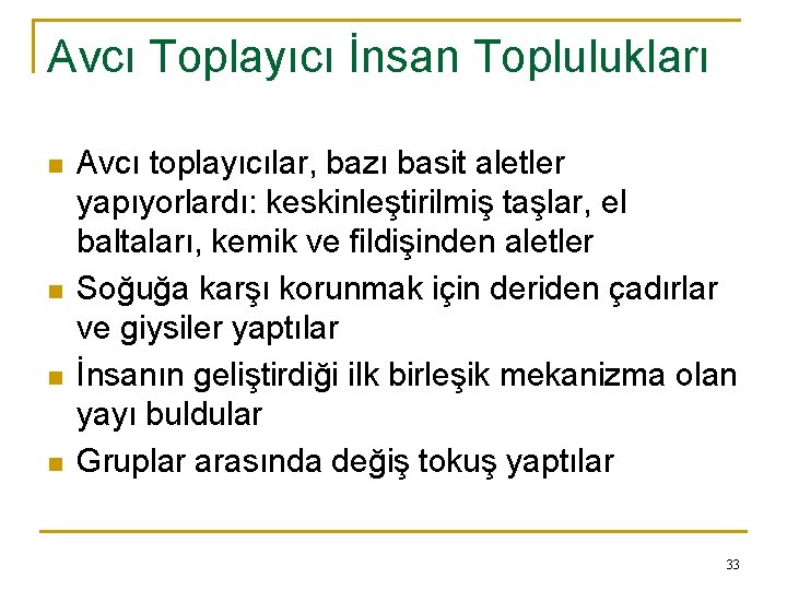 Avcı Toplayıcı İnsan Toplulukları n n Avcı toplayıcılar, bazı basit aletler yapıyorlardı: keskinleştirilmiş taşlar,