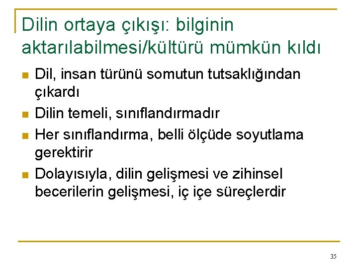 Dilin ortaya çıkışı: bilginin aktarılabilmesi/kültürü mümkün kıldı n n Dil, insan türünü somutun tutsaklığından