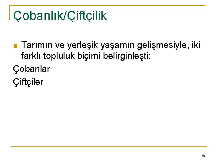 Çobanlık/Çiftçilik Tarımın ve yerleşik yaşamın gelişmesiyle, iki farklı topluluk biçimi belirginleşti: Çobanlar Çiftçiler n