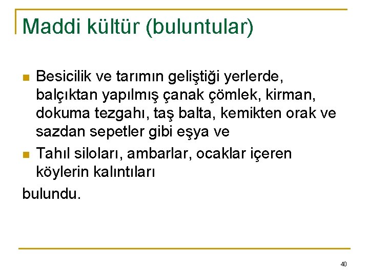 Maddi kültür (buluntular) Besicilik ve tarımın geliştiği yerlerde, balçıktan yapılmış çanak çömlek, kirman, dokuma