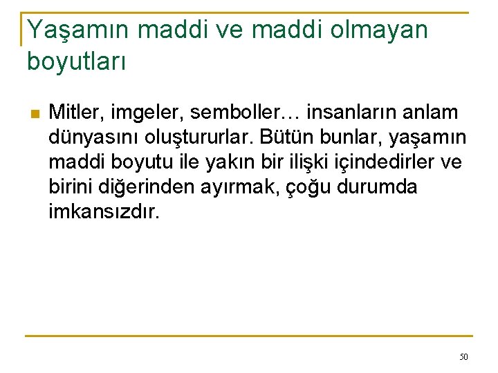 Yaşamın maddi ve maddi olmayan boyutları n Mitler, imgeler, semboller… insanların anlam dünyasını oluştururlar.