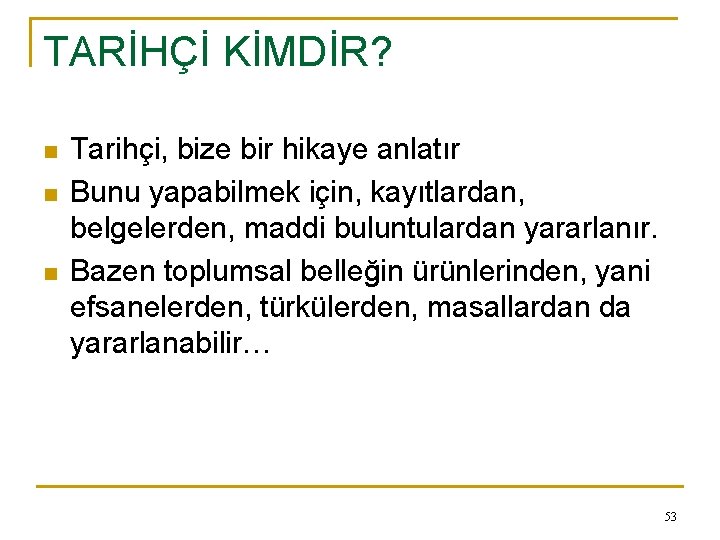 TARİHÇİ KİMDİR? n n n Tarihçi, bize bir hikaye anlatır Bunu yapabilmek için, kayıtlardan,