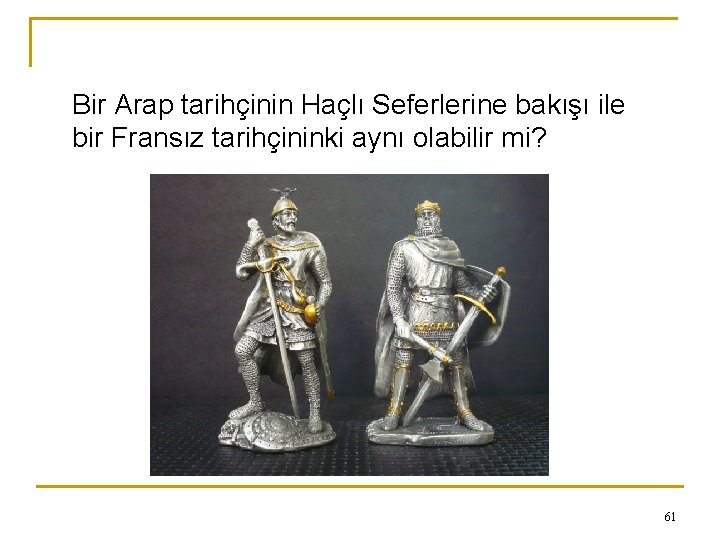 Bir Arap tarihçinin Haçlı Seferlerine bakışı ile bir Fransız tarihçininki aynı olabilir mi? 61