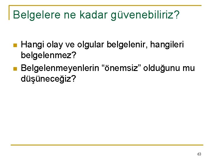 Belgelere ne kadar güvenebiliriz? n n Hangi olay ve olgular belgelenir, hangileri belgelenmez? Belgelenmeyenlerin