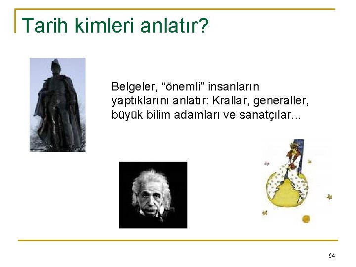 Tarih kimleri anlatır? Belgeler, “önemli” insanların yaptıklarını anlatır: Krallar, generaller, büyük bilim adamları ve