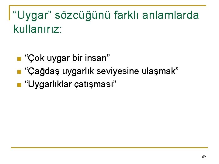 “Uygar” sözcüğünü farklı anlamlarda kullanırız: n n n “Çok uygar bir insan” “Çağdaş uygarlık