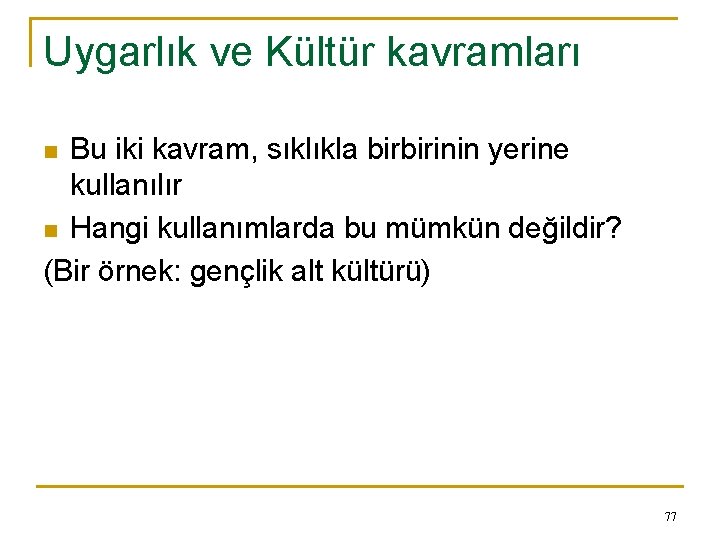 Uygarlık ve Kültür kavramları Bu iki kavram, sıklıkla birbirinin yerine kullanılır n Hangi kullanımlarda