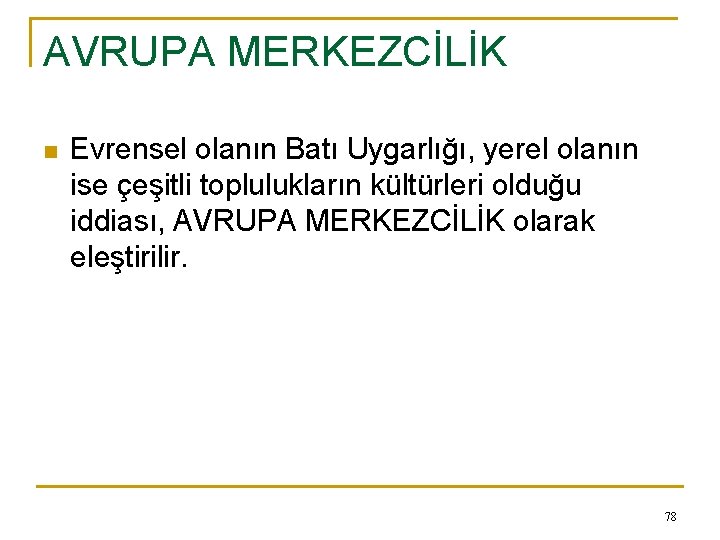 AVRUPA MERKEZCİLİK n Evrensel olanın Batı Uygarlığı, yerel olanın ise çeşitli toplulukların kültürleri olduğu