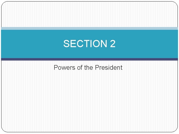 SECTION 2 Powers of the President 
